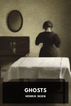 Ghosts, by Henrik Ibsen. Translated by William Archer