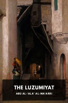 The Luzumiyat, by Abu al-ʻAlaʼ al-Maʻarri. Translated by Ameen Rihani
