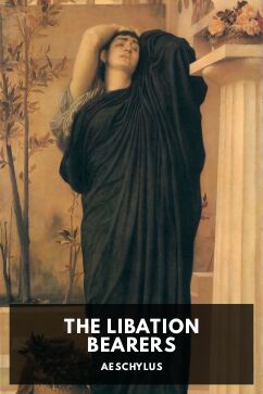 The Libation Bearers, by Aeschylus. Translated by Gilbert Murray