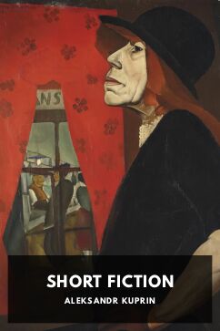 Short Fiction, by Aleksandr Kuprin. Translated by S. Koteliansky, J. M. Murry, Stephen Graham, Rosa Savory Graham, Leo Pasvolsky, Douglas Ashby, The Living Age, B. Guilbert Guerney, Alexander Gagarine, and Malcolm W. Davis