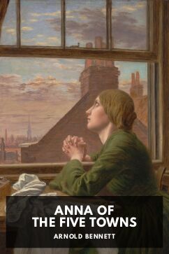 Anna of the Five Towns, by Arnold Bennett
