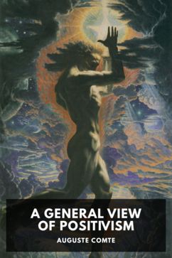 A General View of Positivism, by Auguste Comte. Translated by J. H. Bridges