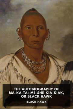 The cover for the Standard Ebooks edition of The Autobiography of Ma-Ka-Tai-Me-She-Kia-Kiak, or Black Hawk, by Black Hawk