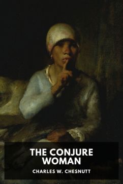 The Conjure Woman, by Charles W. Chesnutt