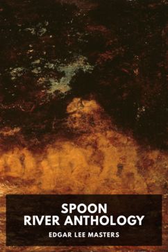 Spoon River Anthology, by Edgar Lee Masters