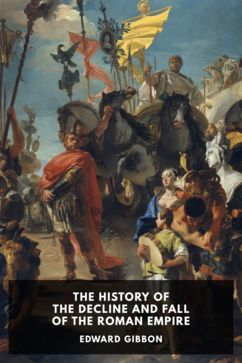 The History of the Decline and Fall of the Roman Empire, by Edward Gibbon