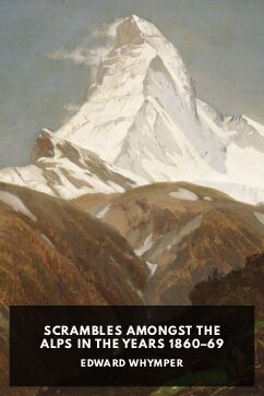 Scrambles Amongst the Alps in the Years 1860–69, by Edward Whymper