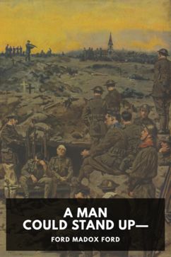 A Man Could Stand Up—, by Ford Madox Ford