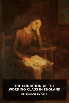 The Condition of the Working Class in England, by Friedrich Engels. Translated by Florence Kelley Wischnewetzky