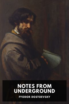 Notes from Underground, by Fyodor Dostoevsky. Translated by Constance Garnett