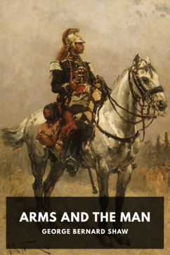 Arms and the Man, by George Bernard Shaw
