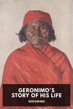 Geronimo’s Story of His Life, by Geronimo