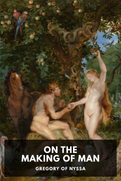On the Making of Man, by Gregory of Nyssa. Translated by William Moore and Henry Austin Wilson