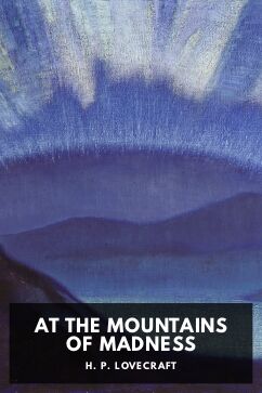 At the Mountains of Madness, by H. P. Lovecraft
