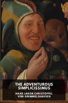 The Adventurous Simplicissimus, by Hans Jakob Christoffel von Grimmelshausen. Translated by Alfred Thomas Scrope Goodrick