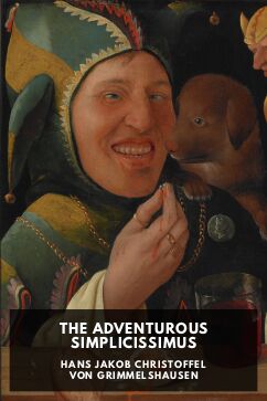 The Adventurous Simplicissimus, by Hans Jakob Christoffel von Grimmelshausen. Translated by Alfred Thomas Scrope Goodrick