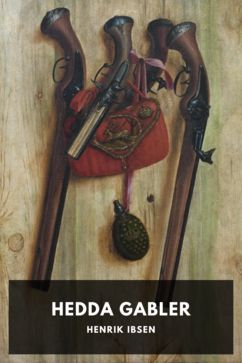 Hedda Gabler, by Henrik Ibsen. Translated by Edmund Gosse and William Archer