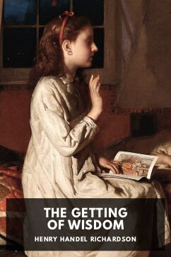 The Getting of Wisdom, by Henry Handel Richardson