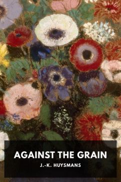 Against the Grain, by J.-K. Huysmans. Translated by Groves & Michaux