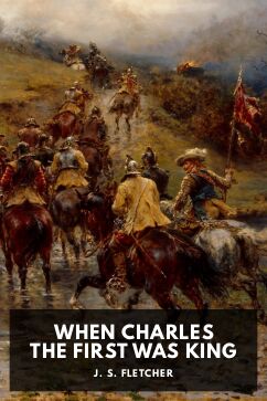 When Charles the First Was King, by J. S. Fletcher
