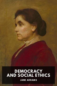 Democracy and Social Ethics, by Jane Addams