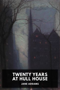 Twenty Years at Hull House, by Jane Addams