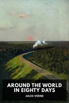Around the World in Eighty Days, by Jules Verne. Translated by George Makepeace Towle