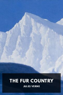 The Fur Country, by Jules Verne. Translated by N. D’Anvers