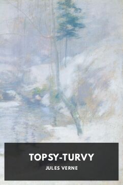 Topsy-Turvy, by Jules Verne. Translated by J. G. Ogilvie