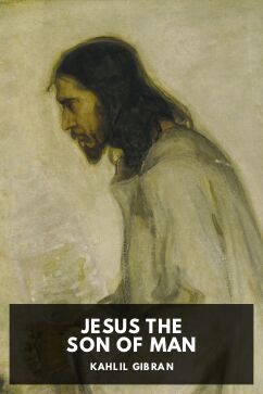 Jesus the Son of Man, by Kahlil Gibran
