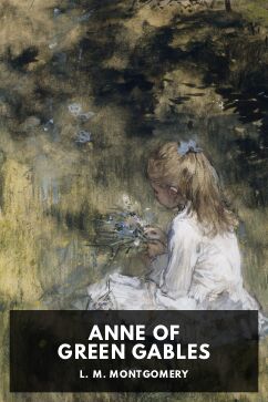 Anne of Green Gables, by L. M. Montgomery
