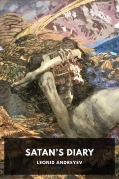 Satan’s Diary, by Leonid Andreyev. Translated by Herman Bernstein