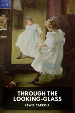 Through the Looking-Glass, by Lewis Carroll. Illustrated by John Tenniel