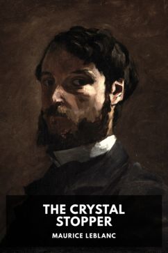 The Crystal Stopper, by Maurice Leblanc. Translated by Alexander Teixeira de Mattos