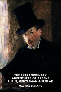 The Extraordinary Adventures of Arsène Lupin, Gentleman-Burglar, by Maurice Leblanc. Translated by George Morehead