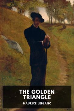 The Golden Triangle, by Maurice Leblanc. Translated by Alexander Teixeira de Mattos