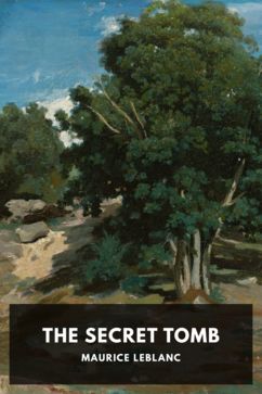 The Secret Tomb, by Maurice Leblanc. Translated by Alexander Teixeira de Mattos