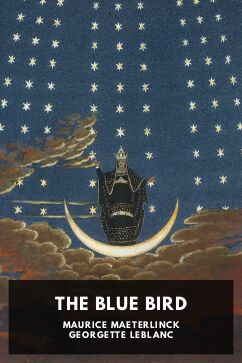 The Blue Bird, by Maurice Maeterlinck and Georgette Leblanc. Translated by Alexander Teixeira de Mattos