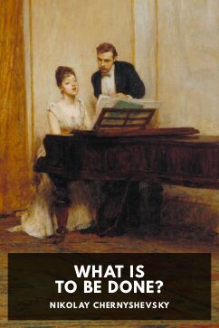 What Is to Be Done?, by Nikolay Chernyshevsky. Translated by Nathan Haskell Dole and Simon S. Skidelsky