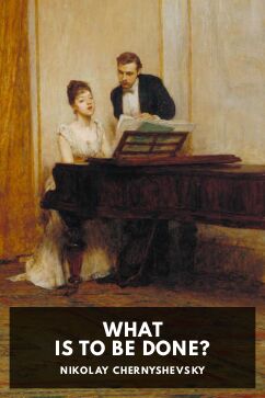 What Is to Be Done?, by Nikolay Chernyshevsky. Translated by Nathan Haskell Dole and Simon S. Skidelsky