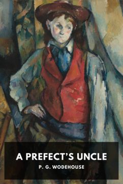 A Prefect’s Uncle, by P. G. Wodehouse