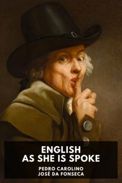 English as She Is Spoke, by Pedro Carolino and José da Fonseca
