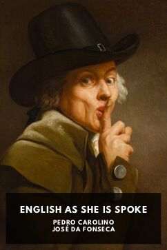 English as She Is Spoke, by Pedro Carolino and José da Fonseca