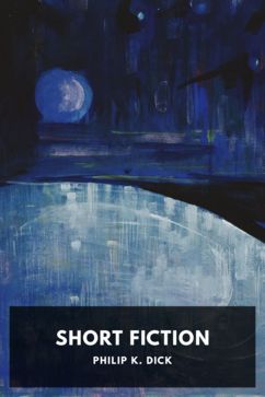 Short Fiction, by Philip K. Dick