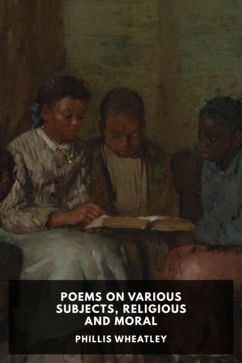 Poems on Various Subjects, Religious and Moral, by Phillis Wheatley