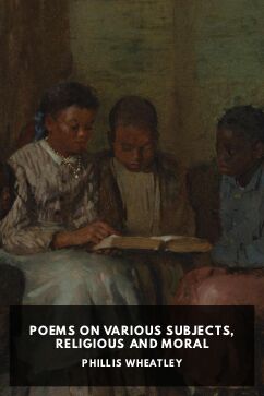 Poems on Various Subjects, Religious and Moral, by Phillis Wheatley