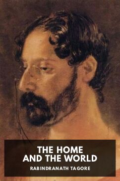 The Home and the World, by Rabindranath Tagore. Translated by Surendranath Tagore