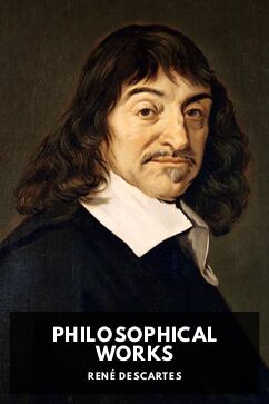Philosophical Works, by René Descartes. Translated by John Veitch