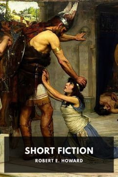 Short Fiction, by Robert E. Howard
