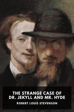 The Strange Case of Dr. Jekyll and Mr. Hyde, by Robert Louis Stevenson